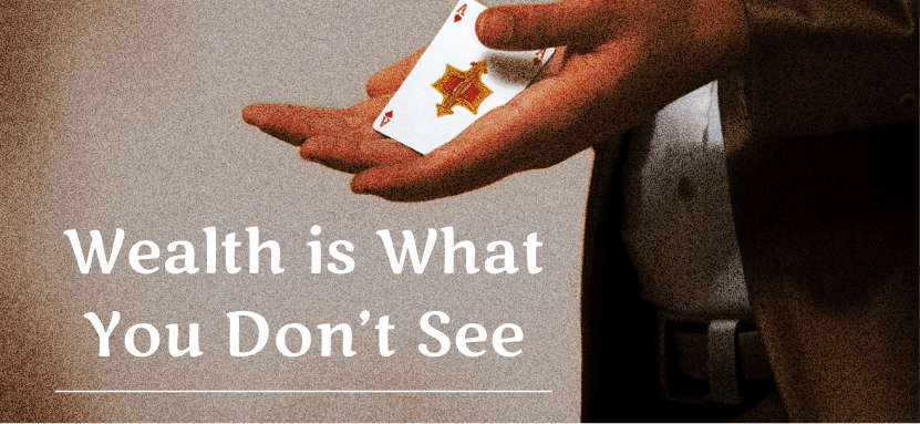 True Wealth Is What You Don’t See
