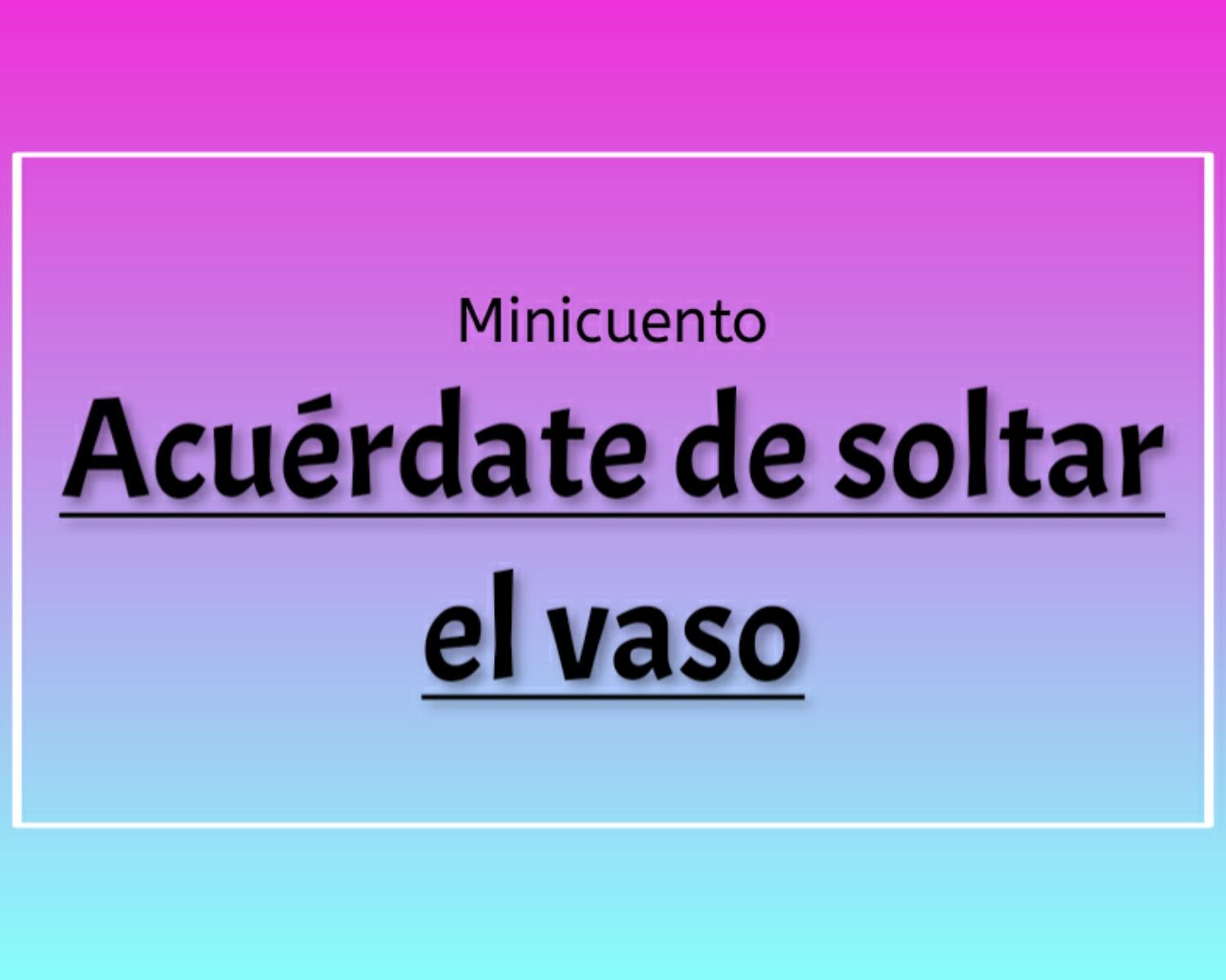 Acuérdate de soltar el vaso (1/2)