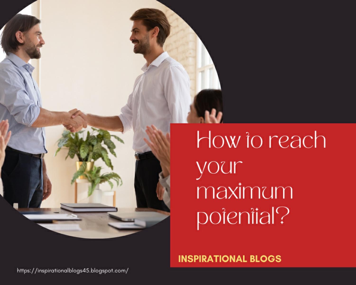 How To Reach Your Maximum Potential?