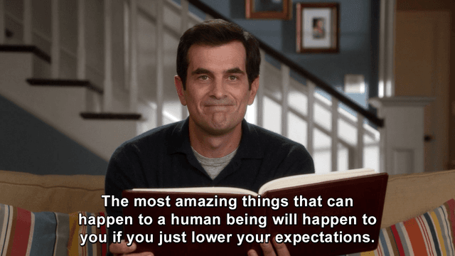 4. The most amazing things that can happen to a human being will happen to you if you just lower your expectations.