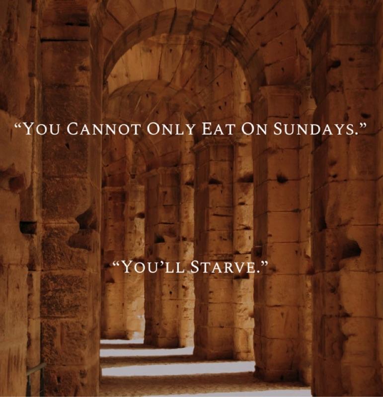 
“You’ll Starve If You Only Eat On Sundays” 