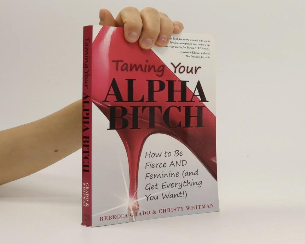 Taming Your Alpha Bitch: How to be Fierce and Feminine