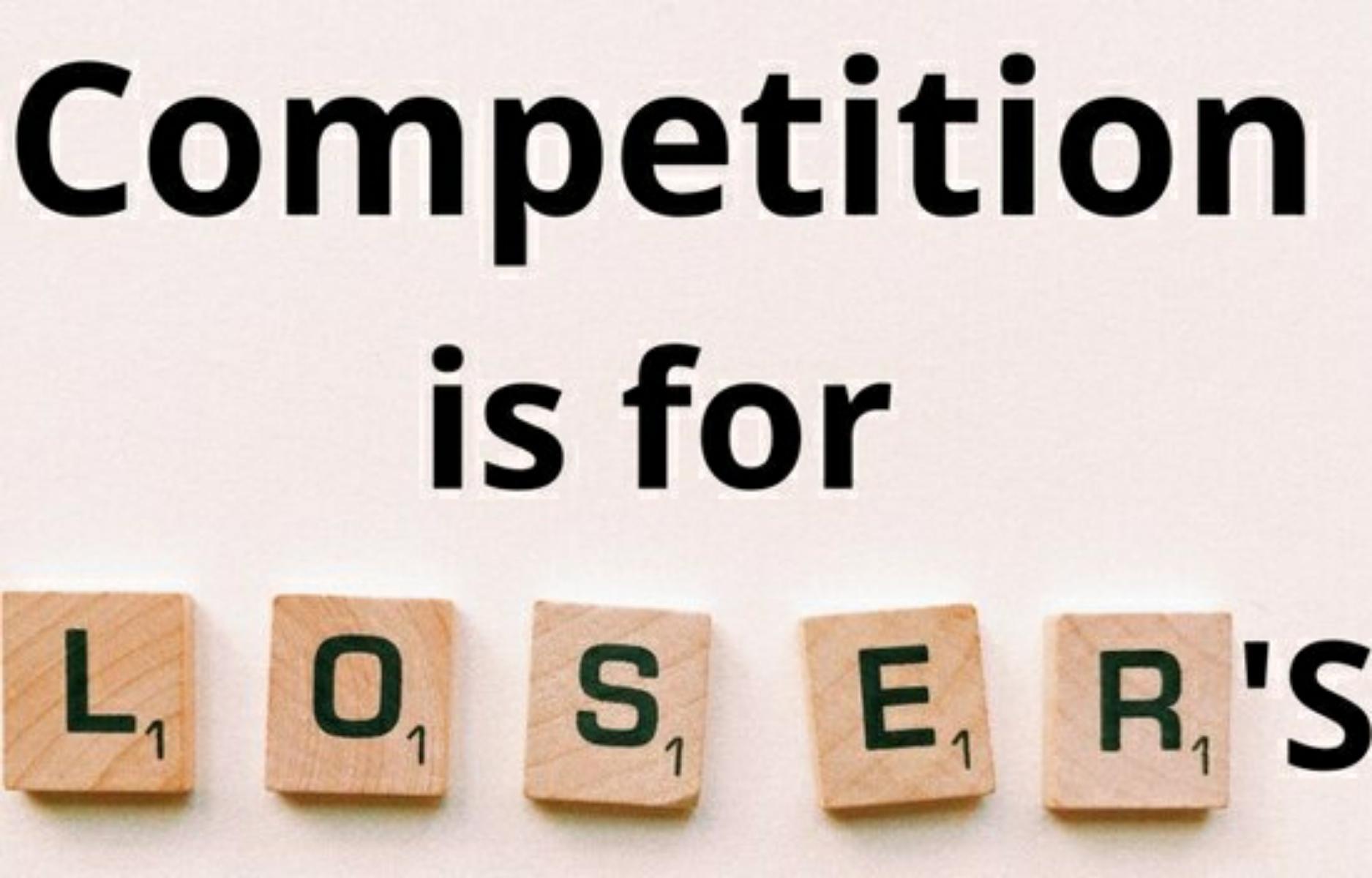 Competition is for losers