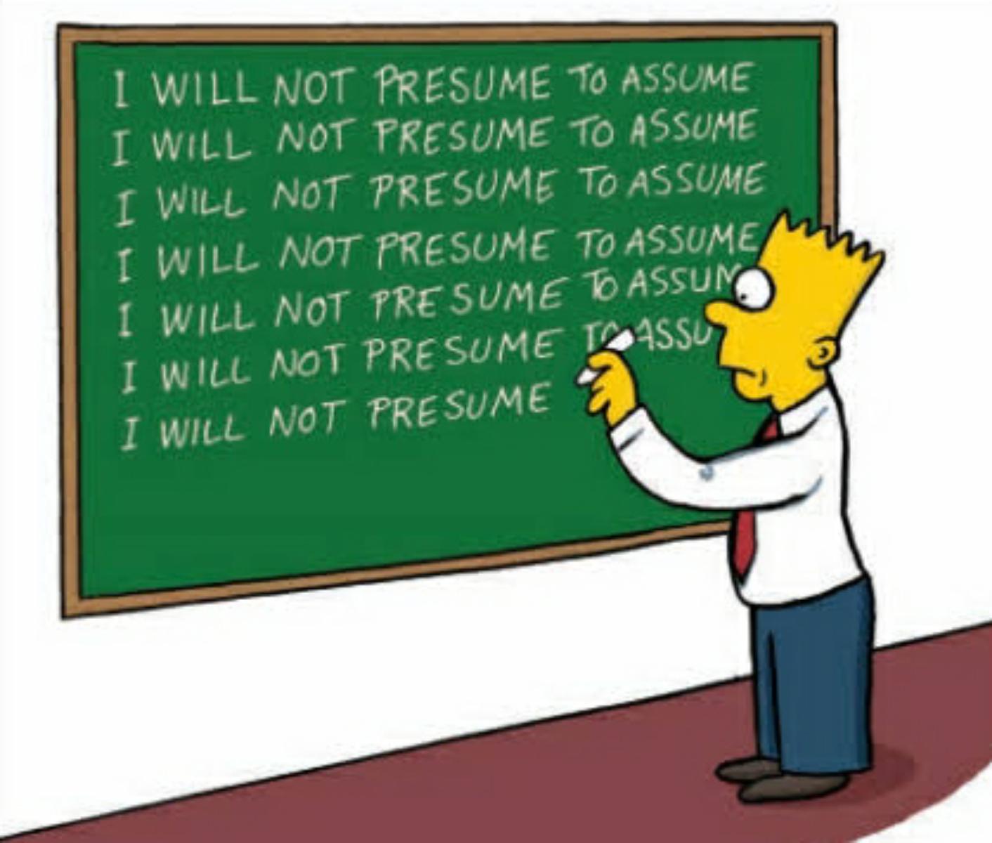 DON‘T MAKE ASSUMPTIONS